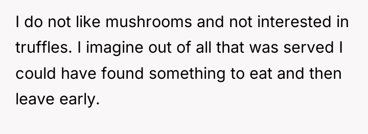 I do not like mushrooms and not interested in truffles....