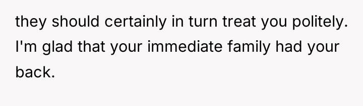 they should certainly in turn treat you politely. I'm glad...