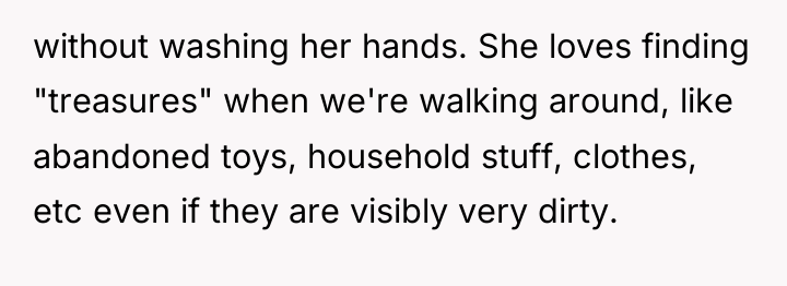 without washing her hands. She loves finding "treasures" when we're...