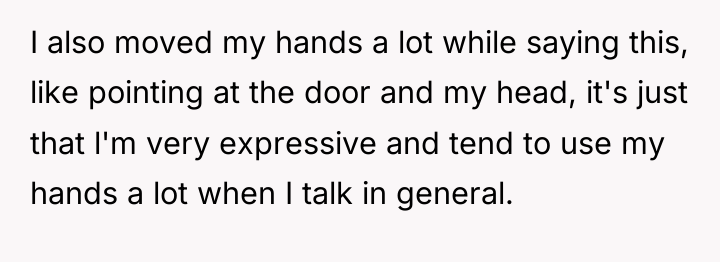 I also moved my hands a lot while saying this,...