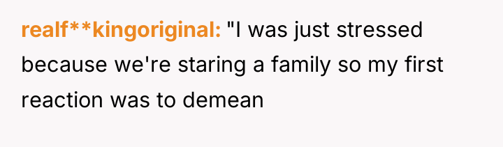 realf**kingoriginal "I was just stressed because we're staring a family...