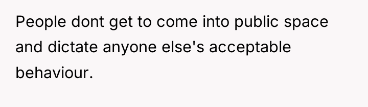 People dont get to come into public space and dictate...