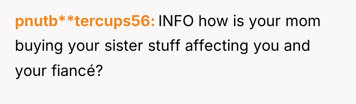pnutb**tercups56 INFO how is your mom buying your sister stuff...