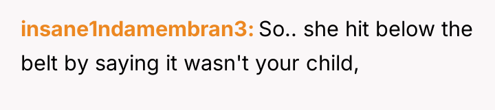 insane1ndamembran3 So.. she hit below the belt by saying it...