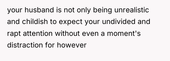your husband is not only being unrealistic and childish to...
