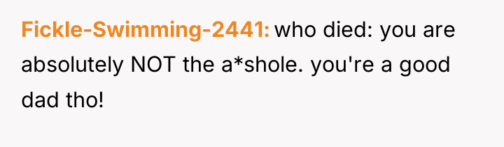 Fickle-Swimming-2441 who died: you are absolutely NOT the a*shole. you're...