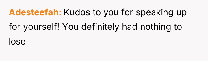 Adesteefah Kudos to you for speaking up for yourself! You...