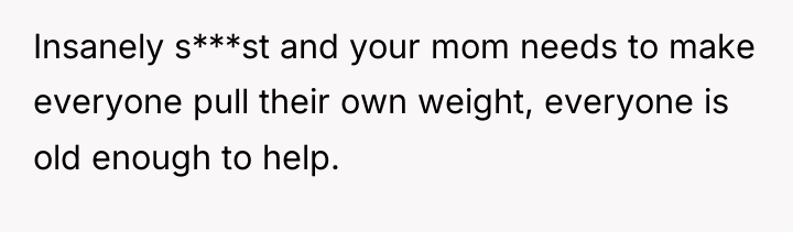 Insanely s***st and your mom needs to make everyone pull...