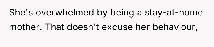 She's overwhelmed by being a stay-at-home mother. That doesn't excuse...