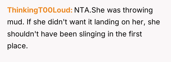 ThinkingT00Loud NTA.She was throwing mud. If she didn't want it...