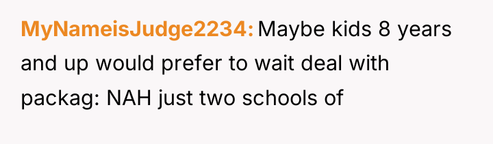 MyNameisJudge2234 Maybe kids 8 years and up would prefer to...