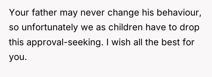Your father may never change his behaviour, so unfortunately we...