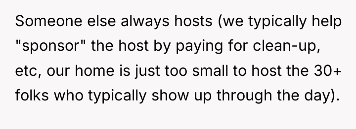 Someone else always hosts (we typically help "sponsor" the host...