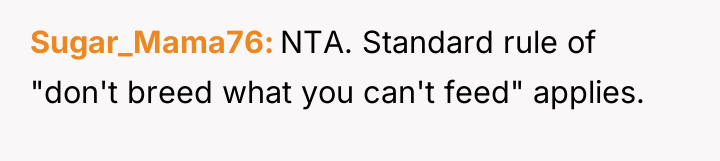 Sugar_Mama76 NTA. Standard rule of "don't breed what you can't...