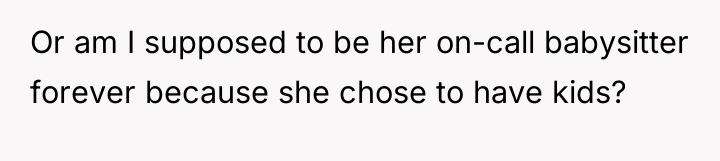 Or am I supposed to be her on-call babysitter forever...