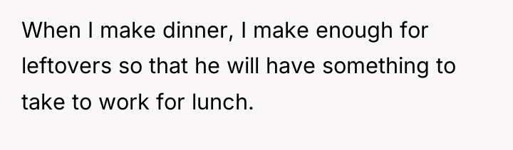When I make dinner, I make enough for leftovers so...
