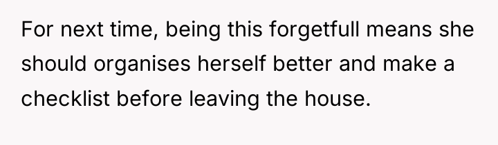 For next time, being this forgetfull means she should organises...