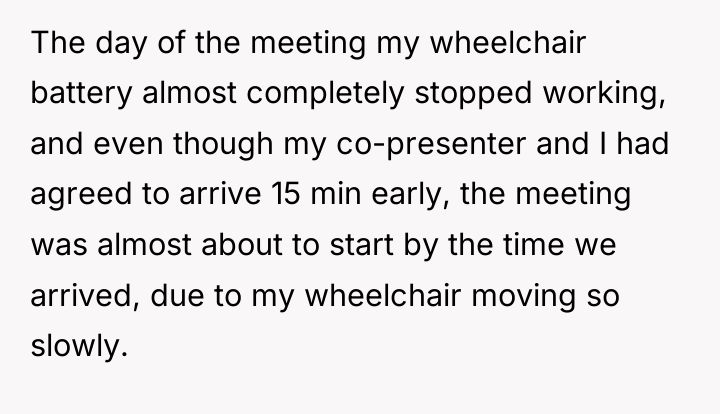 The day of the meeting my wheelchair battery almost completely...