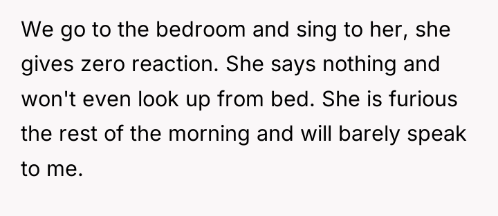 We go to the bedroom and sing to her, she...
