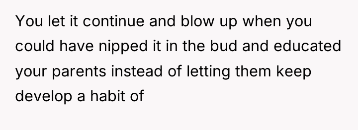 You let it continue and blow up when you could...