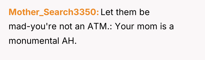 Mother_Search3350 Let them be mad-you're not an ATM.: Your mom...