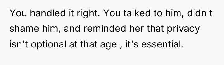 You handled it right. You talked to him, didn't shame...