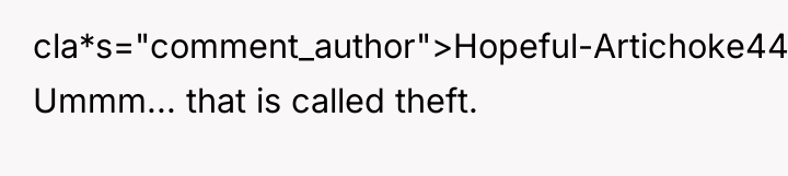 cla*s="comment_author">Hopeful-Artichoke449: Ummm... that is called theft.
