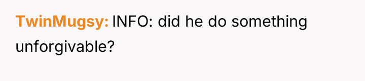 TwinMugsy INFO: did he do something unforgivable?