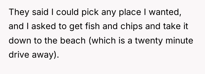 They said I could pick any place I wanted, and...