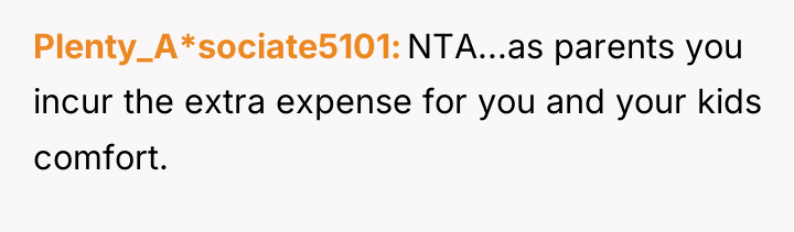 Plenty_A*sociate5101 NTA...as parents you incur the extra expense for you...