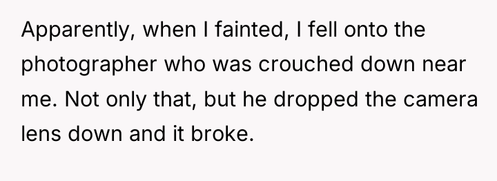 Apparently, when I fainted, I fell onto the photographer who...