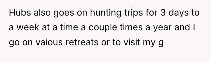 Hubs also goes on hunting trips for 3 days to...