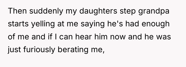 Then suddenly my daughters step grandpa starts yelling at me...