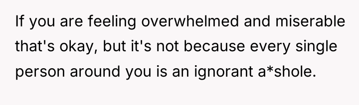 If you are feeling overwhelmed and miserable that's okay, but...