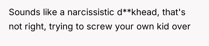 Sounds like a narcissistic d**khead, that's not right, trying to...
