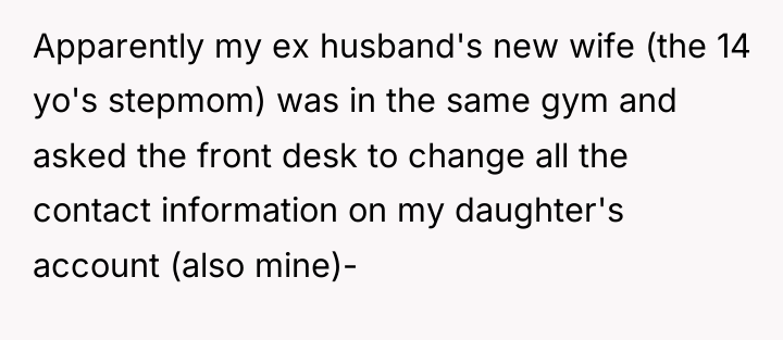 Apparently my ex husband's new wife (the 14 yo's stepmom)...
