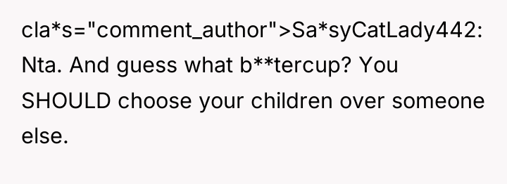 cla*s="comment_author">Sa*syCatLady442: Nta. And guess what b**tercup? You SHOULD choose your...