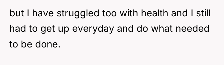 but I have struggled too with health and I still...