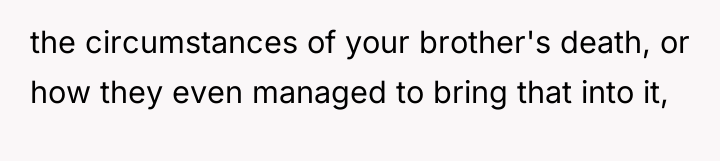 the circumstances of your brother's death, or how they even...