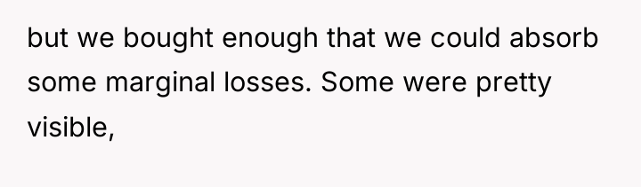 but we bought enough that we could absorb some marginal...