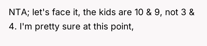 NTA; let's face it, the kids are 10 & 9,...