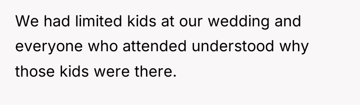 We had limited kids at our wedding and everyone who...