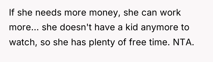 If she needs more money, she can work more... she...