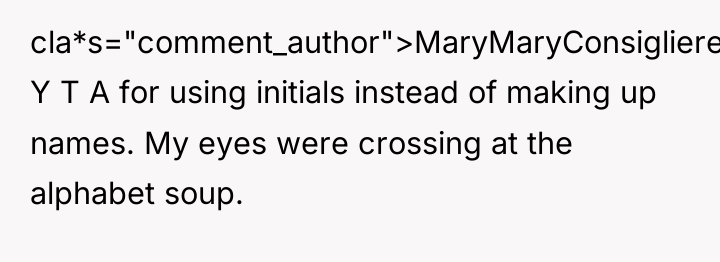 cla*s="comment_author">MaryMaryConsigliere: Y T A for using initials instead of making...