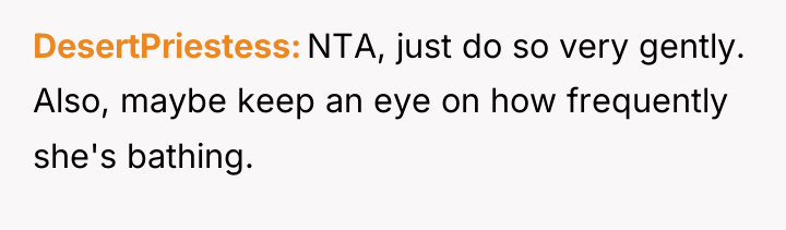 DesertPriestess NTA, just do so very gently. Also, maybe keep...