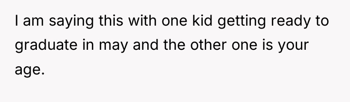 I am saying this with one kid getting ready to...