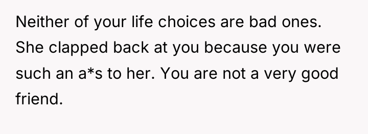 Neither of your life choices are bad ones. She clapped...