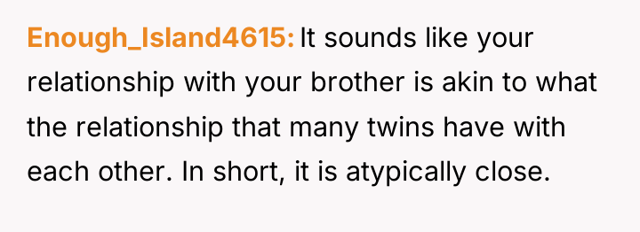 Enough_Island4615 It sounds like your relationship with your brother is...
