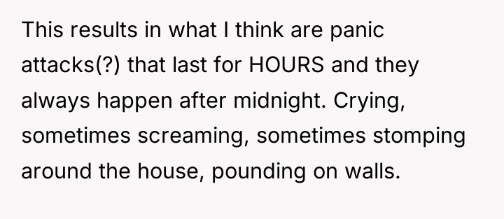 This results in what I think are panic attacks(?) that...