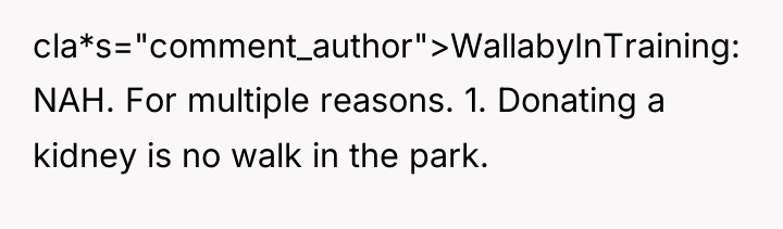 cla*s="comment_author">WallabyInTraining: NAH. For multiple reasons. 1. Donating a kidney is...